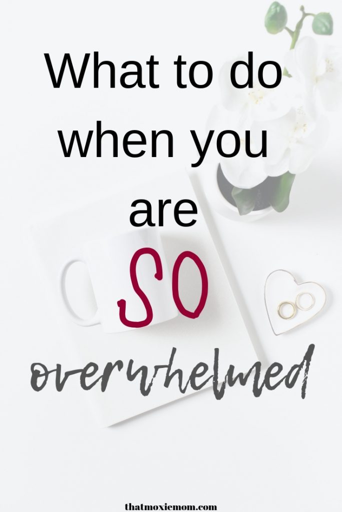 What to do when you are overwhelmed