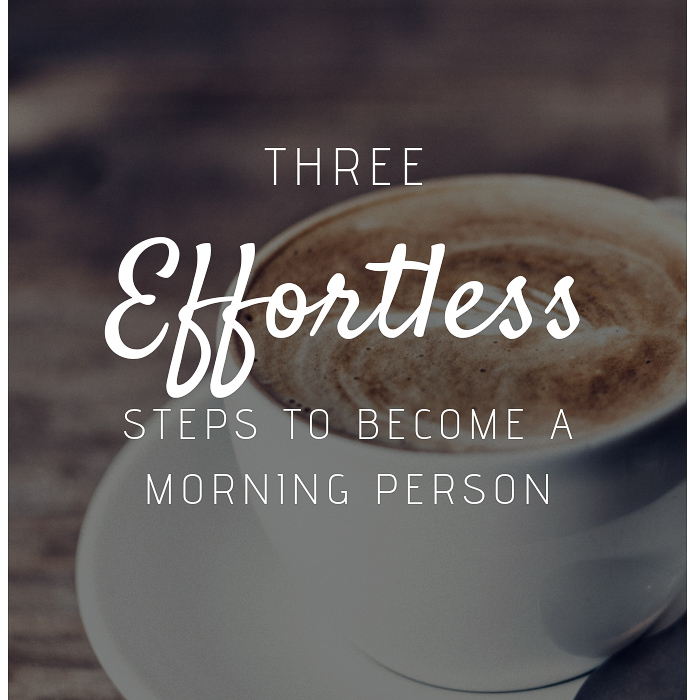 3 Effortless Steps to Become a Morning Person