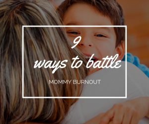 9 ways to battle mommy burnout
