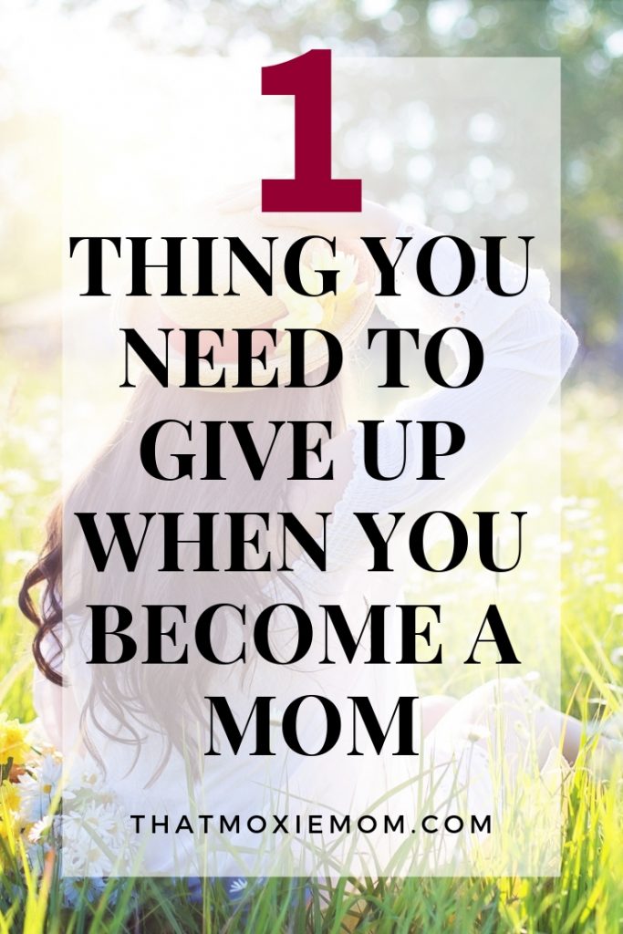 one thing you need to give up when you become a mom