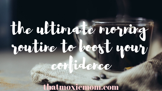 The Ultimate Morning Routine to Boost Your Confidence